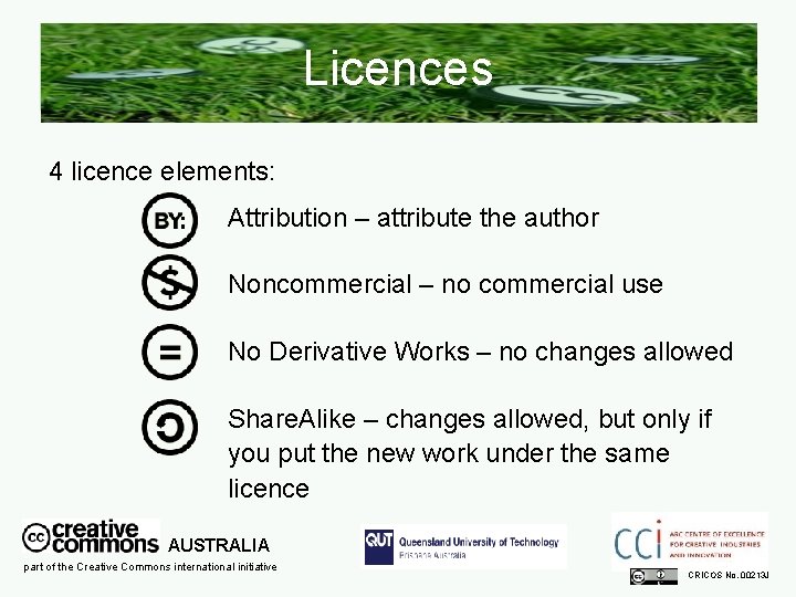 Licences 4 licence elements: Attribution – attribute the author Noncommercial – no commercial use