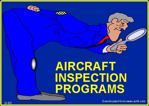 AIRCRAFT INSPECTION PROGRAMS III-65 Downloaded from www. avhf. com 