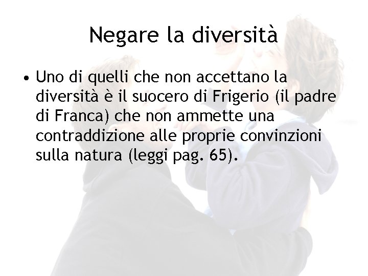 Negare la diversità • Uno di quelli che non accettano la diversità è il