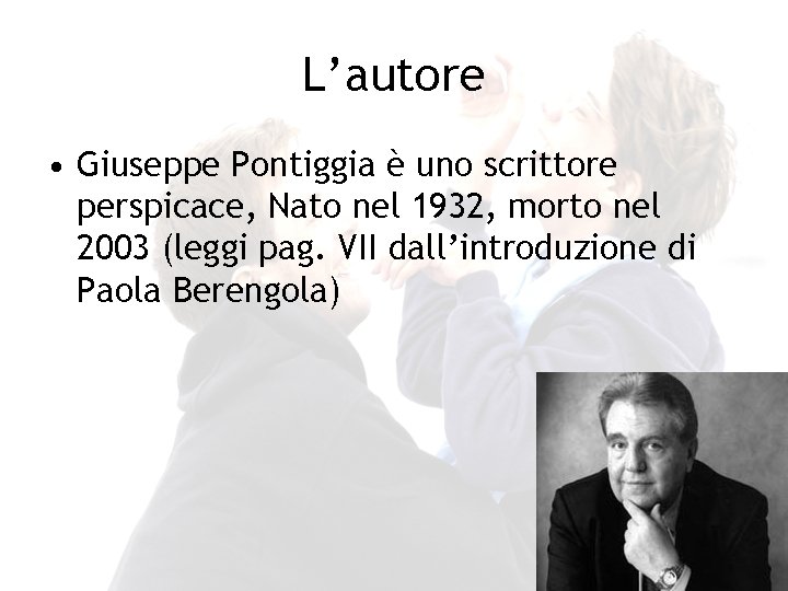 L’autore • Giuseppe Pontiggia è uno scrittore perspicace, Nato nel 1932, morto nel 2003