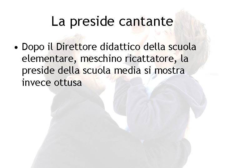 La preside cantante • Dopo il Direttore didattico della scuola elementare, meschino ricattatore, la