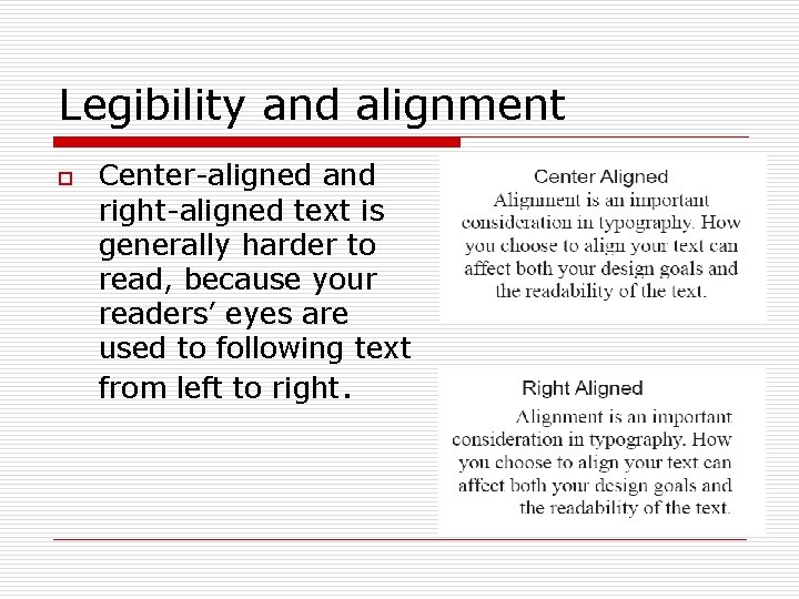 Legibility and alignment o Center-aligned and right-aligned text is generally harder to read, because