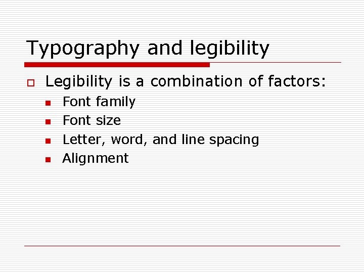 Typography and legibility o Legibility is a combination of factors: n n Font family
