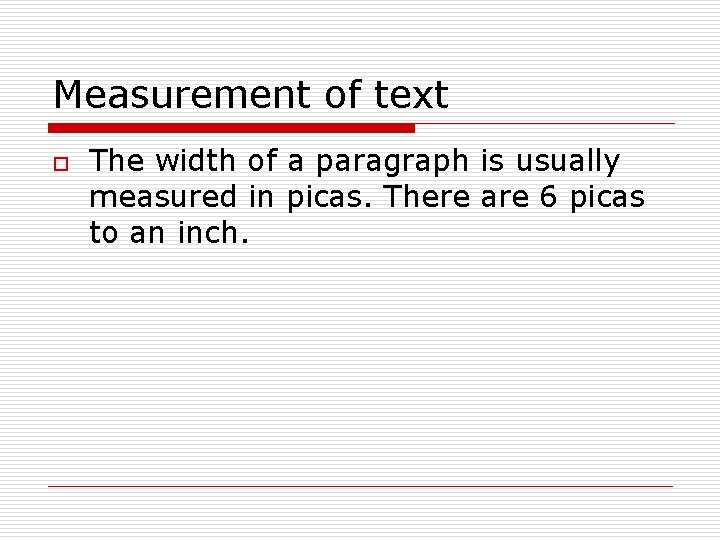 Measurement of text o The width of a paragraph is usually measured in picas.