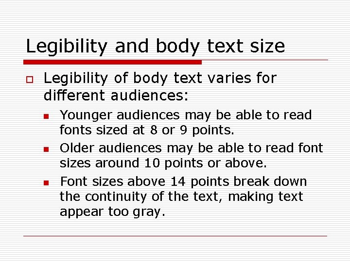 Legibility and body text size o Legibility of body text varies for different audiences: