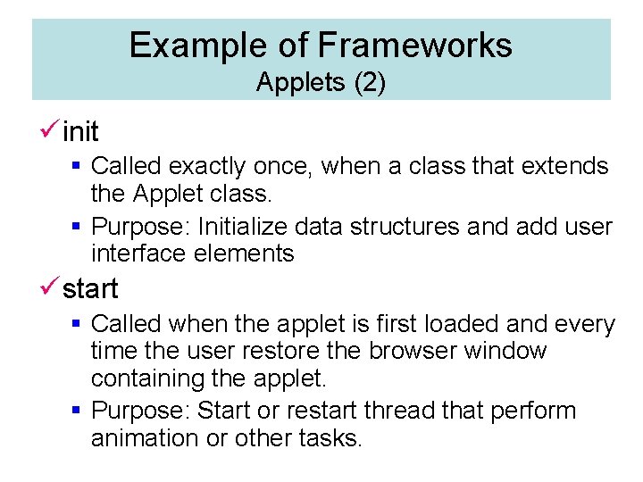 Example of Frameworks Applets (2) ü init § Called exactly once, when a class