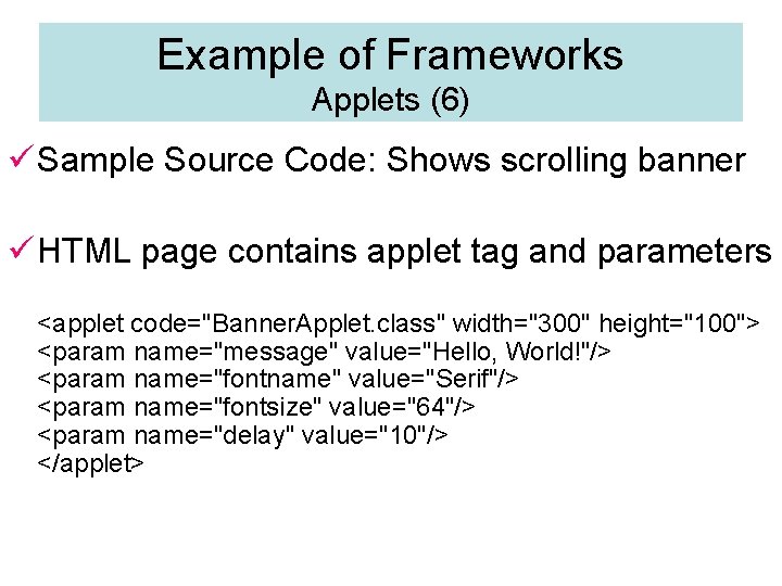 Example of Frameworks Applets (6) ü Sample Source Code: Shows scrolling banner ü HTML