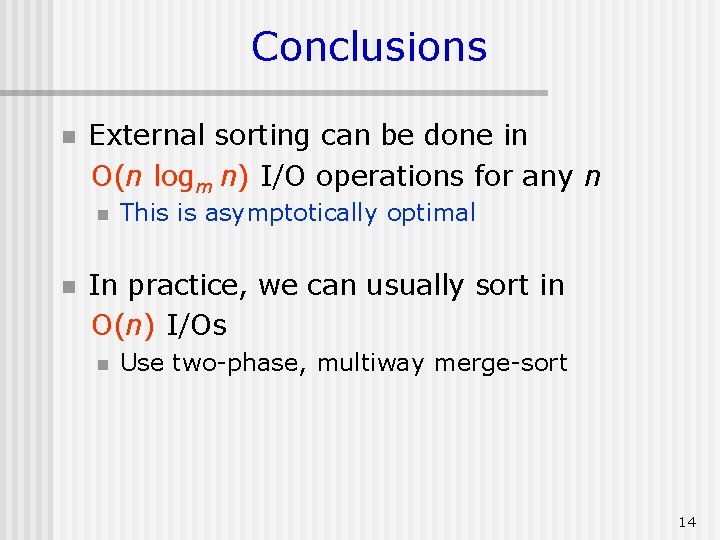 Conclusions n External sorting can be done in O(n logm n) I/O operations for