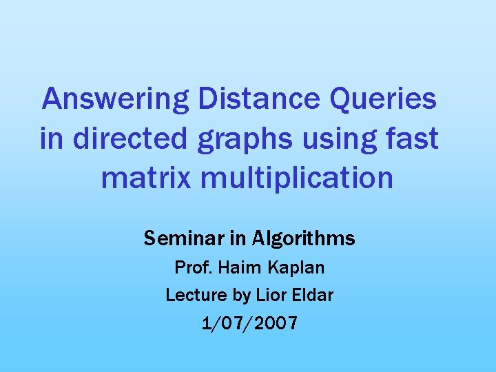 Answering Distance Queries in directed graphs using fast matrix multiplication Seminar in Algorithms Prof.