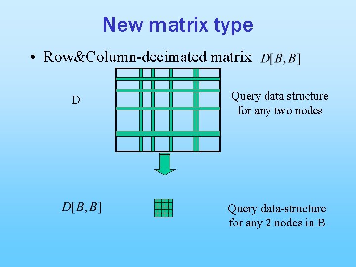 New matrix type • Row&Column-decimated matrix D Query data structure for any two nodes