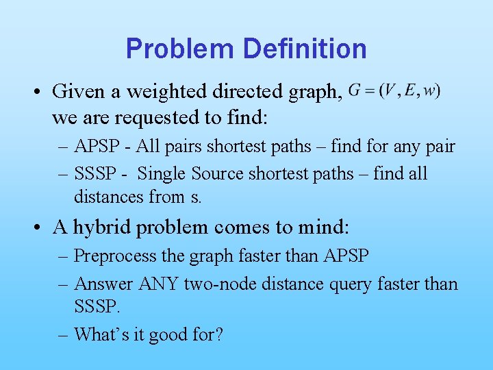 Problem Definition • Given a weighted directed graph, we are requested to find: –