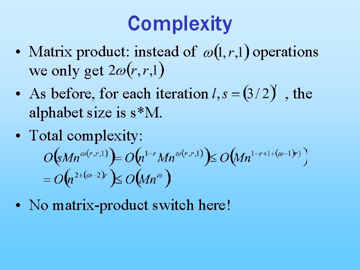 Complexity • Matrix product: instead of we only get • As before, for each