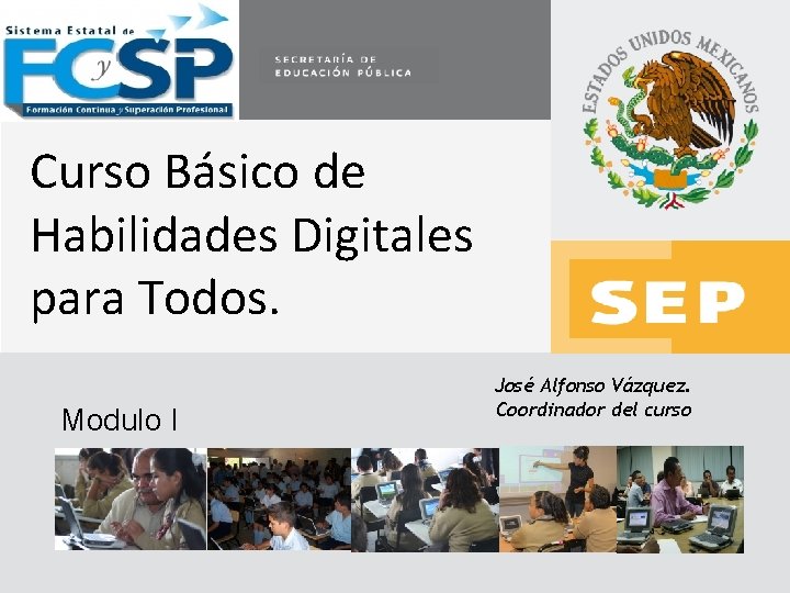 Curso Básico de Habilidades Digitales para Todos. Modulo I José Alfonso Vázquez. Coordinador del