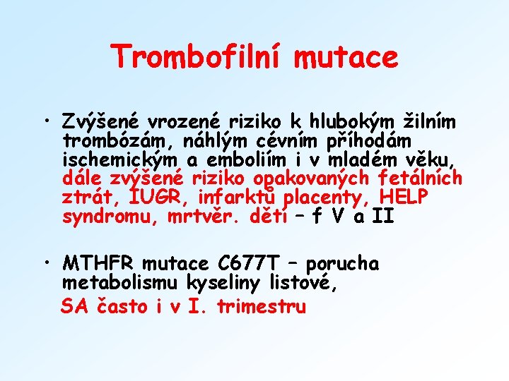 Trombofilní mutace • Zvýšené vrozené riziko k hlubokým žilním trombózám, náhlým cévním příhodám ischemickým