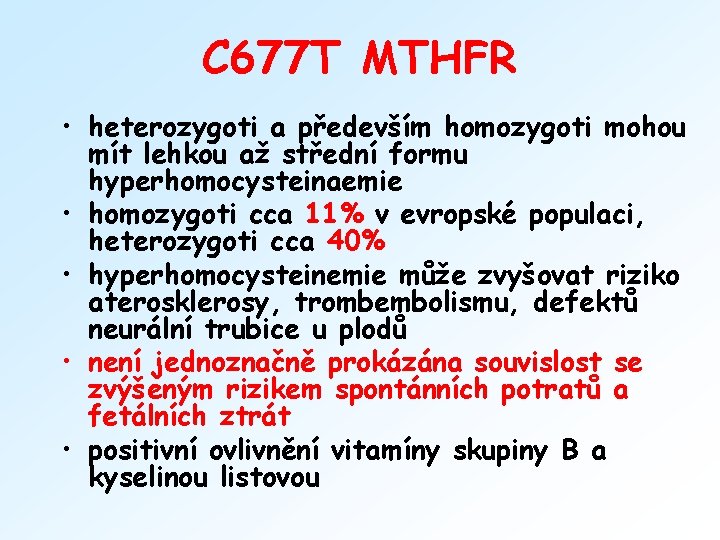 C 677 T MTHFR • heterozygoti a především homozygoti mohou mít lehkou až střední