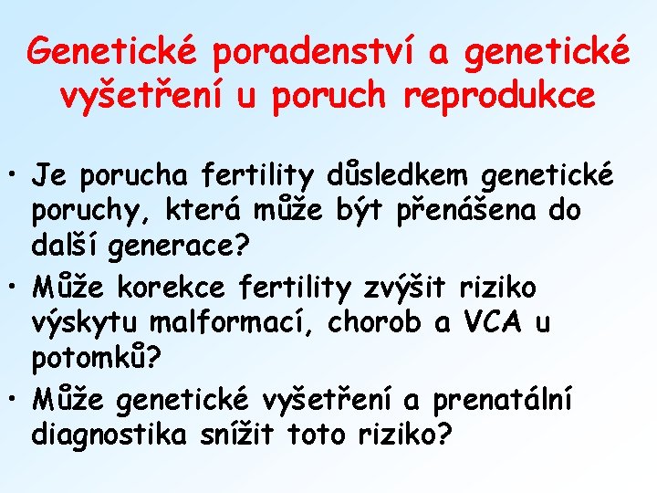 Genetické poradenství a genetické vyšetření u poruch reprodukce • Je porucha fertility důsledkem genetické