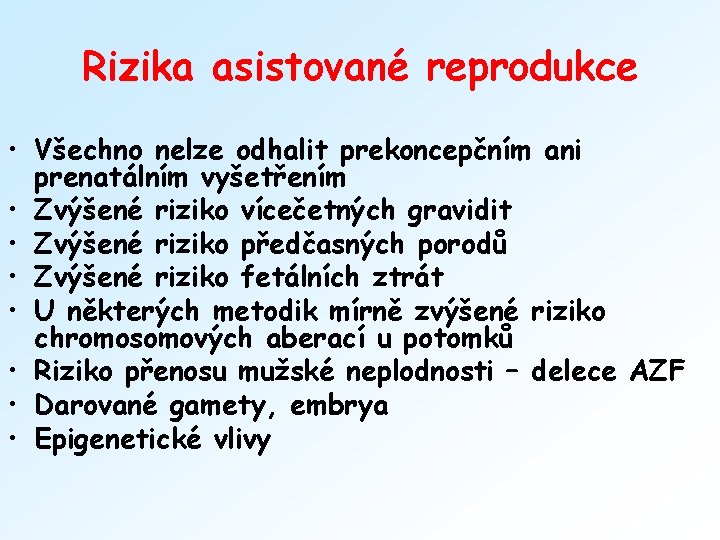 Rizika asistované reprodukce • Všechno nelze odhalit prekoncepčním ani prenatálním vyšetřením • Zvýšené riziko