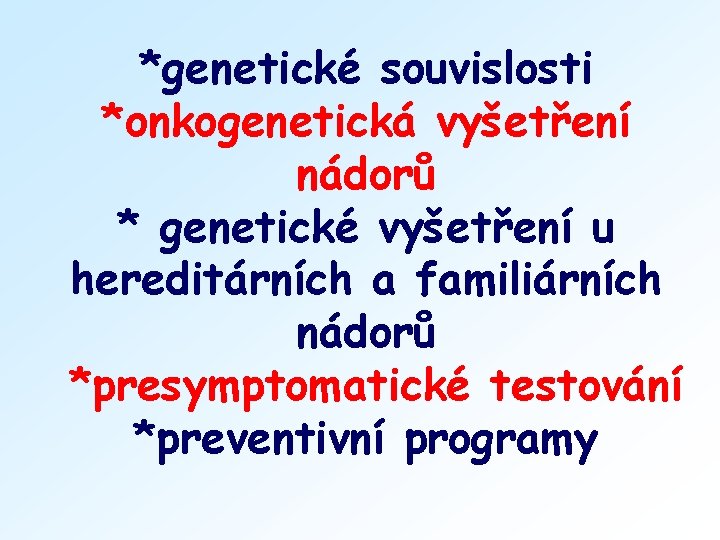 *genetické souvislosti *onkogenetická vyšetření nádorů * genetické vyšetření u hereditárních a familiárních nádorů *presymptomatické