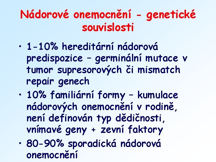 Nádorové onemocnění - genetické souvislosti • 1 -10% hereditární nádorová predispozice – germinální mutace