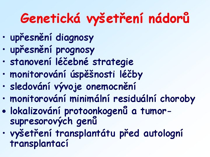 Genetická vyšetření nádorů • • • · upřesnění diagnosy upřesnění prognosy stanovení léčebné strategie