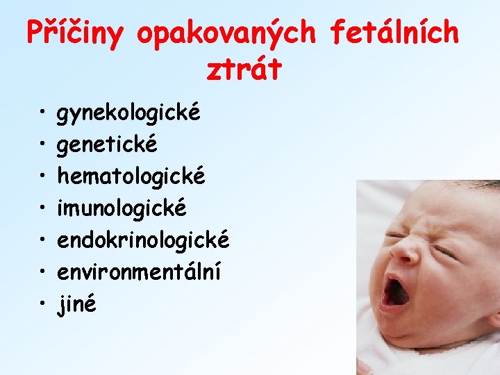 Příčiny opakovaných fetálních ztrát • • gynekologické genetické hematologické imunologické endokrinologické environmentální jiné 