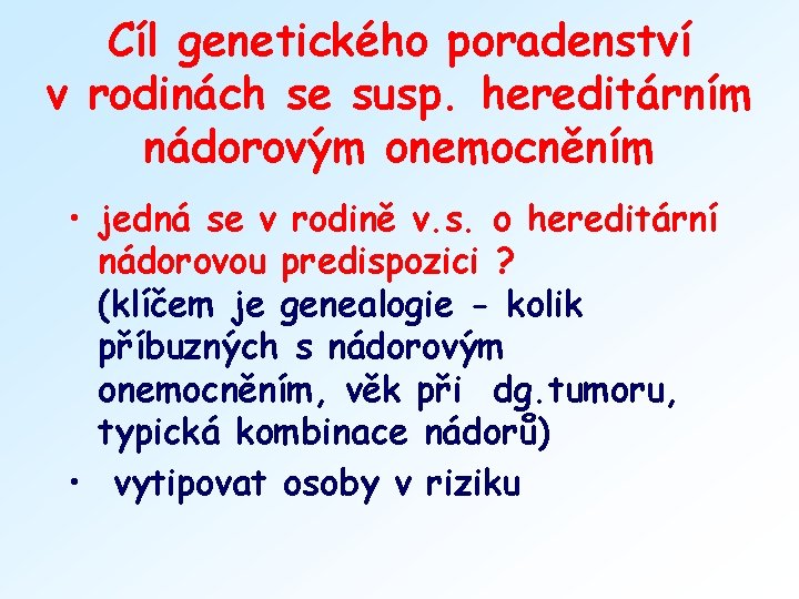 Cíl genetického poradenství v rodinách se susp. hereditárním nádorovým onemocněním • jedná se v