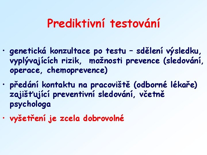 Prediktivní testování • genetická konzultace po testu – sdělení výsledku, vyplývajících rizik, možnosti prevence