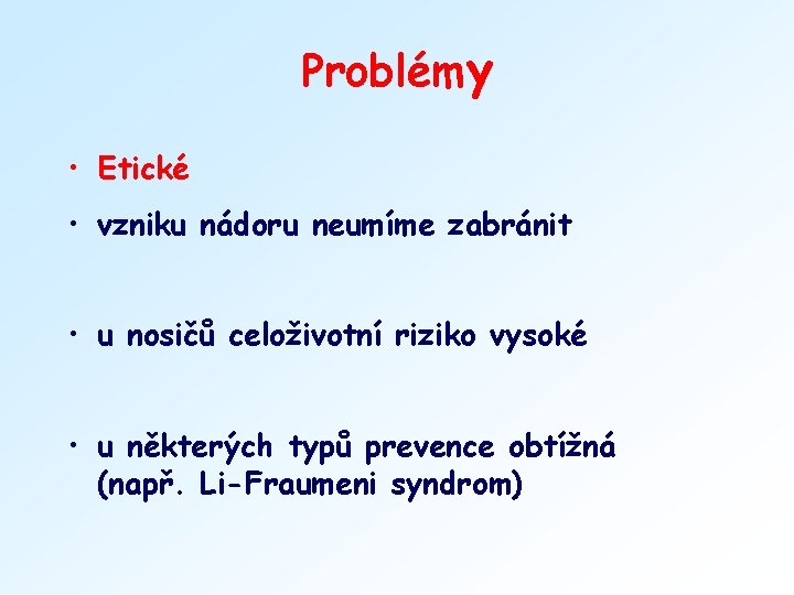 Problémy • Etické • vzniku nádoru neumíme zabránit • u nosičů celoživotní riziko vysoké