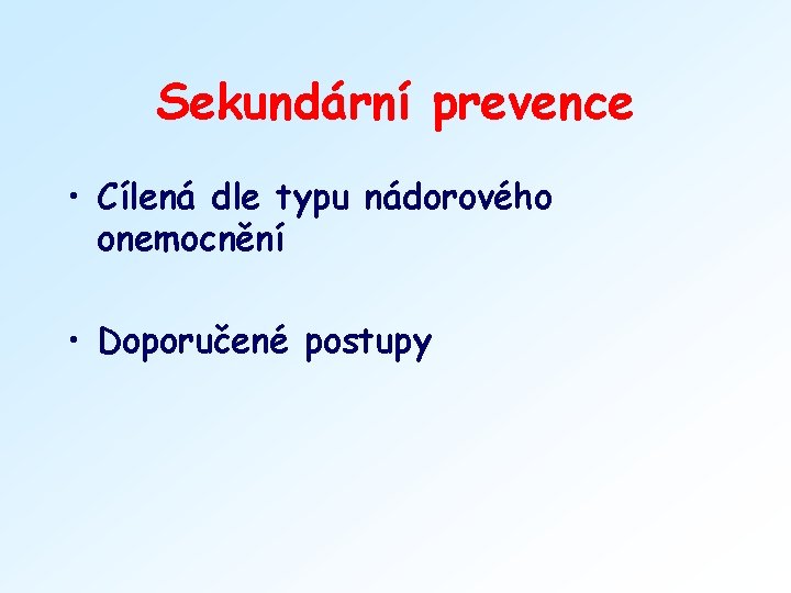 Sekundární prevence • Cílená dle typu nádorového onemocnění • Doporučené postupy 