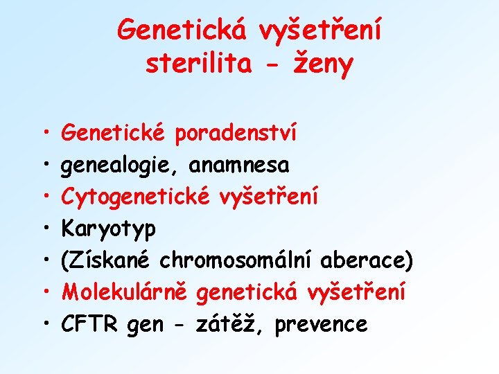 Genetická vyšetření sterilita - ženy • • Genetické poradenství genealogie, anamnesa Cytogenetické vyšetření Karyotyp