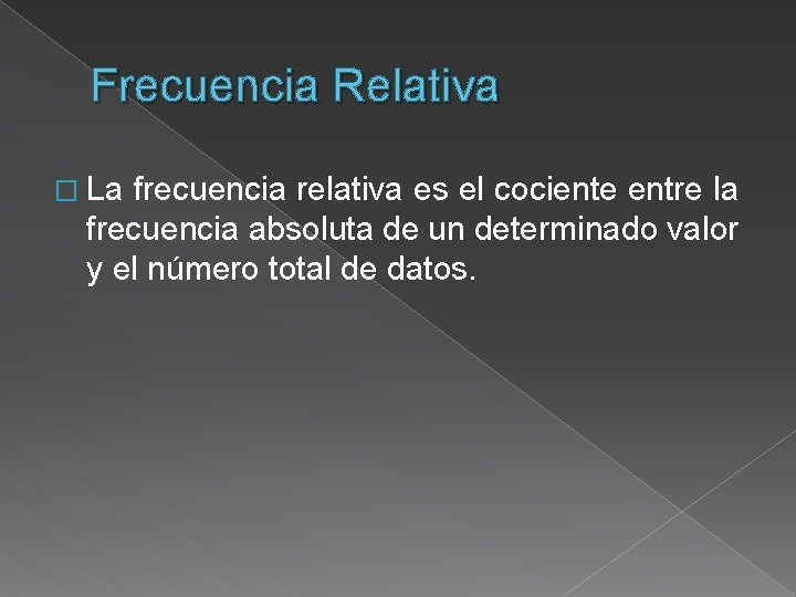 Frecuencia Relativa � La frecuencia relativa es el cociente entre la frecuencia absoluta de