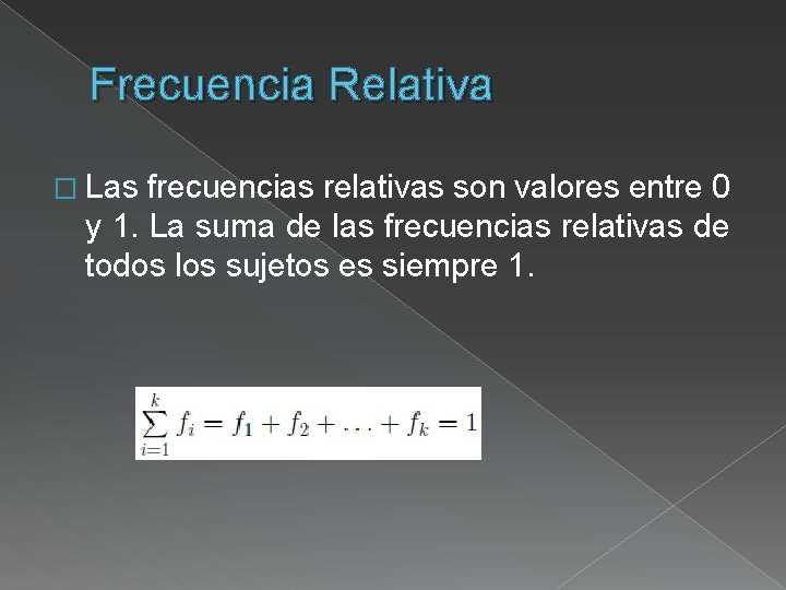 Frecuencia Relativa � Las frecuencias relativas son valores entre 0 y 1. La suma