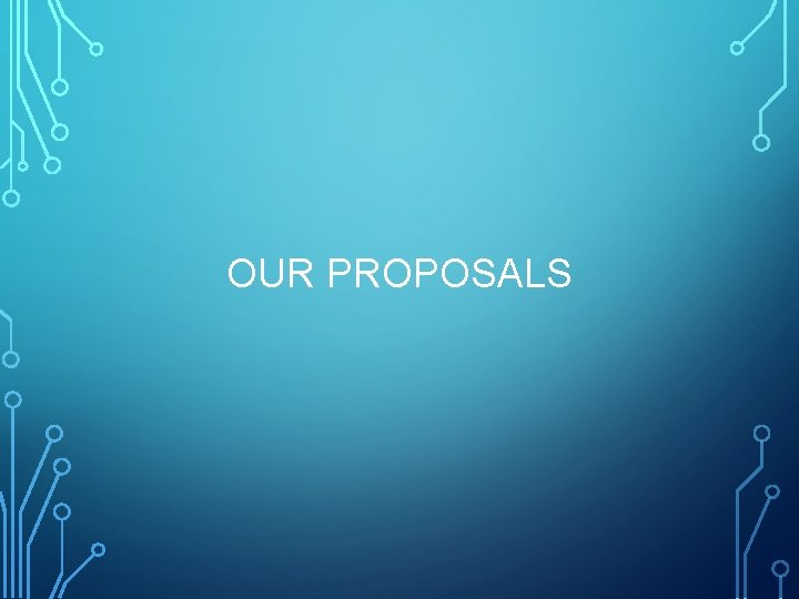 OUR PROPOSALS 