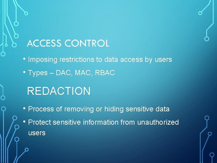  • Imposing restrictions to data access by users • Types – DAC, MAC,