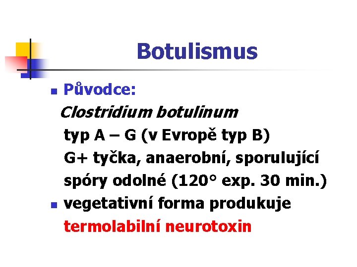 Botulismus n Původce: Clostridium botulinum n typ A – G (v Evropě typ B)