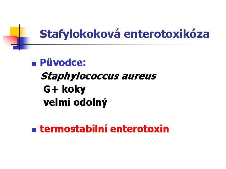 Stafylokoková enterotoxikóza n Původce: Staphylococcus aureus G+ koky velmi odolný n termostabilní enterotoxin 