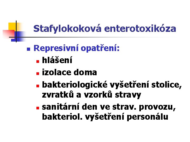 Stafylokoková enterotoxikóza n Represivní opatření: n hlášení n izolace doma n bakteriologické vyšetření stolice,