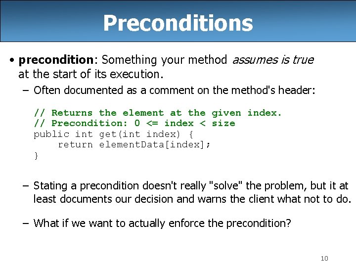Preconditions • precondition: Something your method assumes is true at the start of its