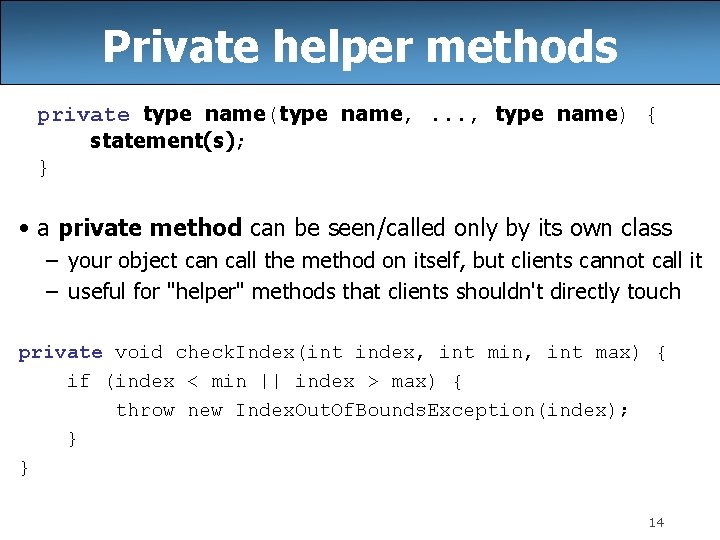 Private helper methods private type name(type name, . . . , type name) {