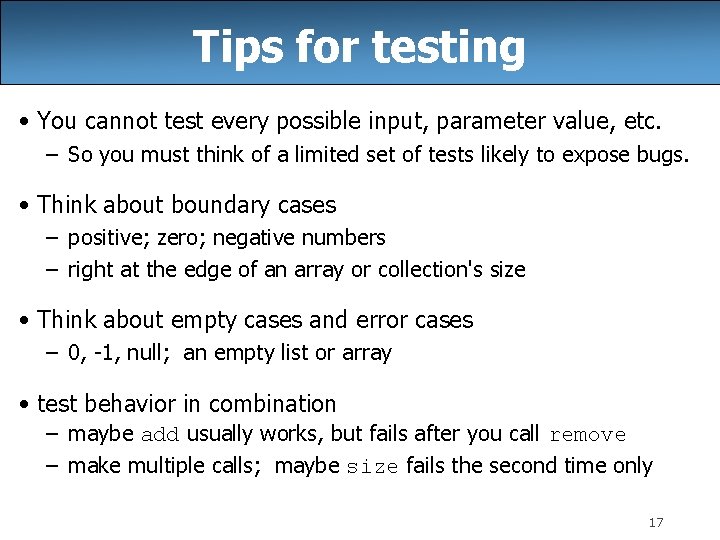Tips for testing • You cannot test every possible input, parameter value, etc. –