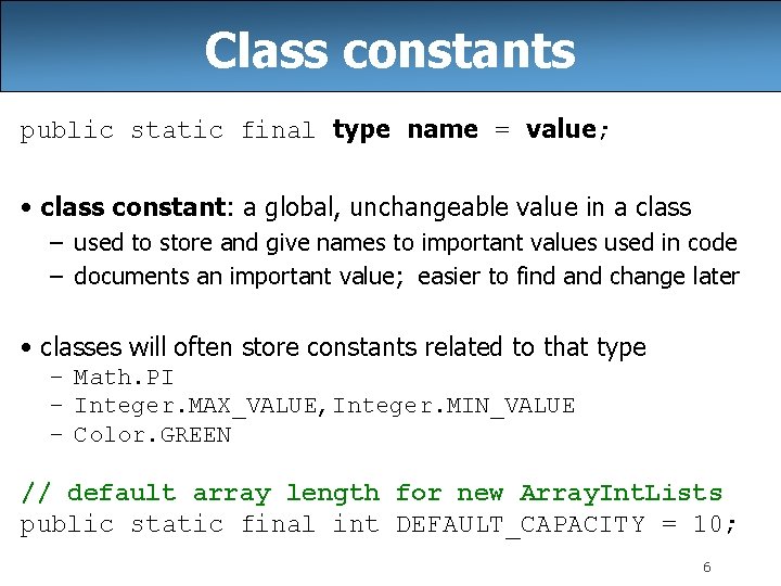 Class constants public static final type name = value; • class constant: a global,