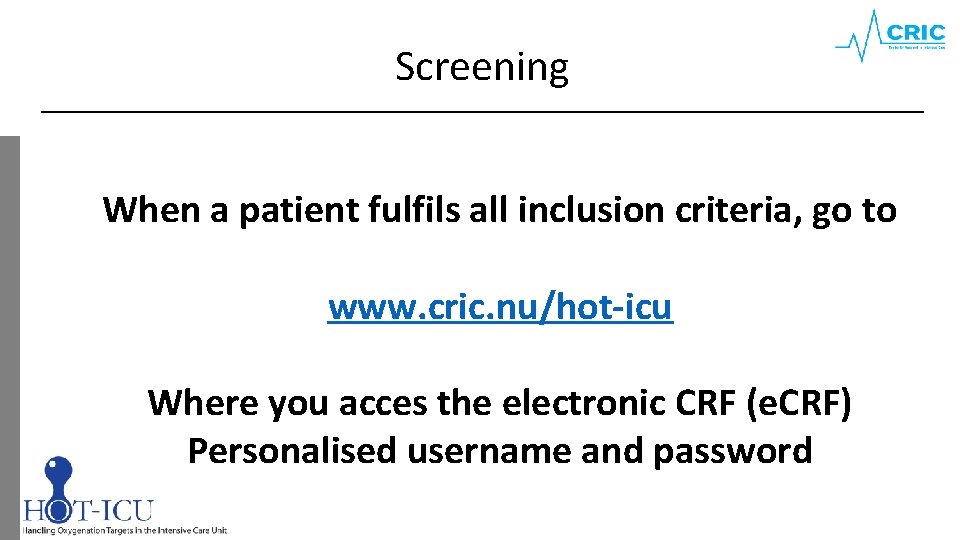 Screening When a patient fulfils all inclusion criteria, go to www. cric. nu/hot-icu Where