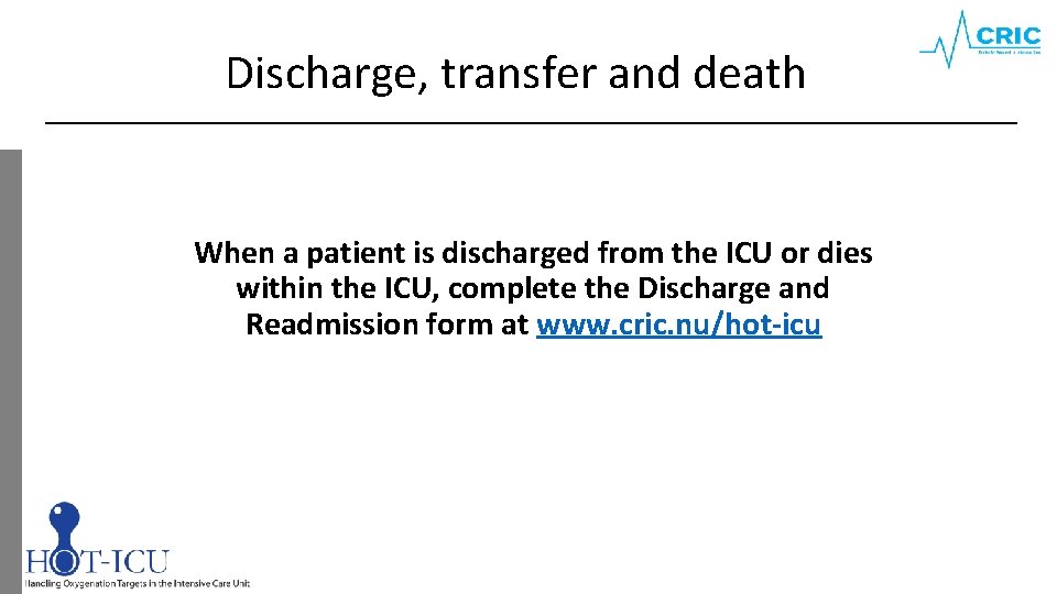 Discharge, transfer and death When a patient is discharged from the ICU or dies