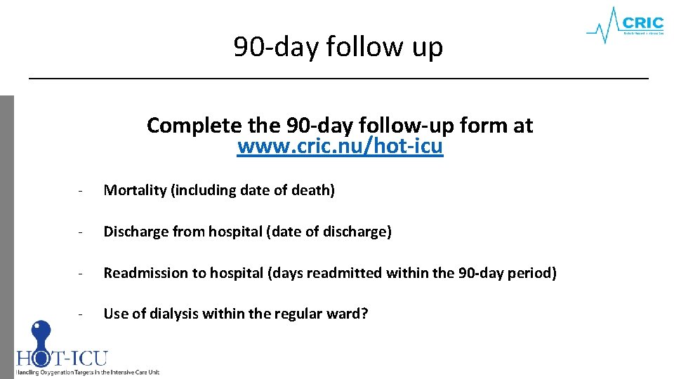 90 -day follow up Complete the 90 -day follow-up form at www. cric. nu/hot-icu