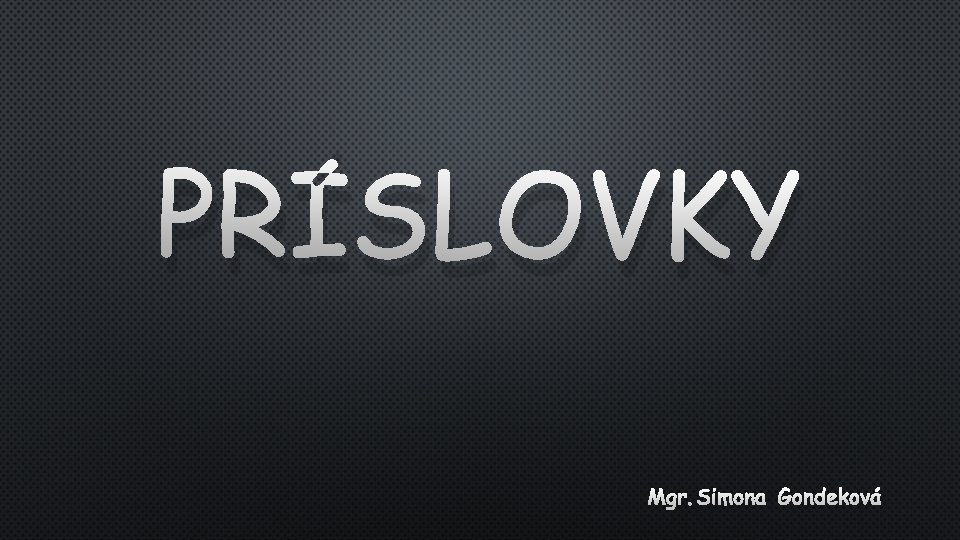 PRÍSLOVKY MGR. SIMONA GONDEKOVÁ 