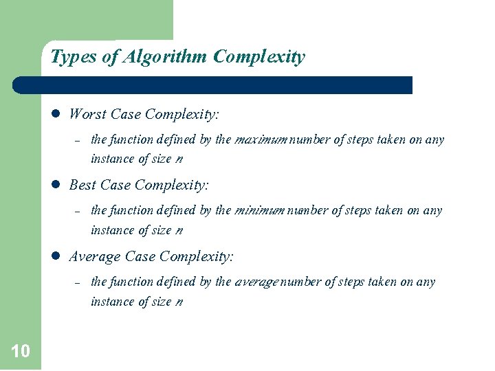 Types of Algorithm Complexity l Worst Case Complexity: – l Best Case Complexity: –