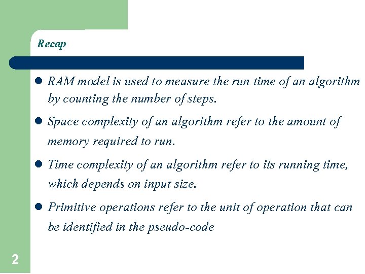 Recap RAM model is used to measure the run time of an algorithm by