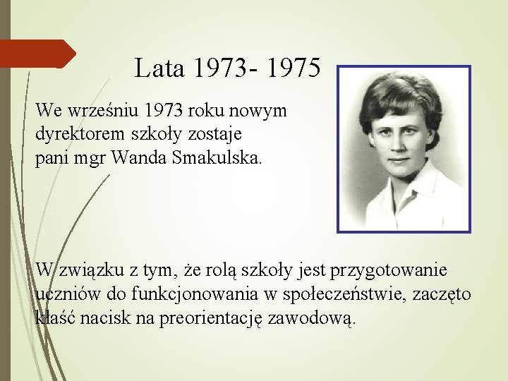 Lata 1973 - 1975 We wrześniu 1973 roku nowym dyrektorem szkoły zostaje pani mgr