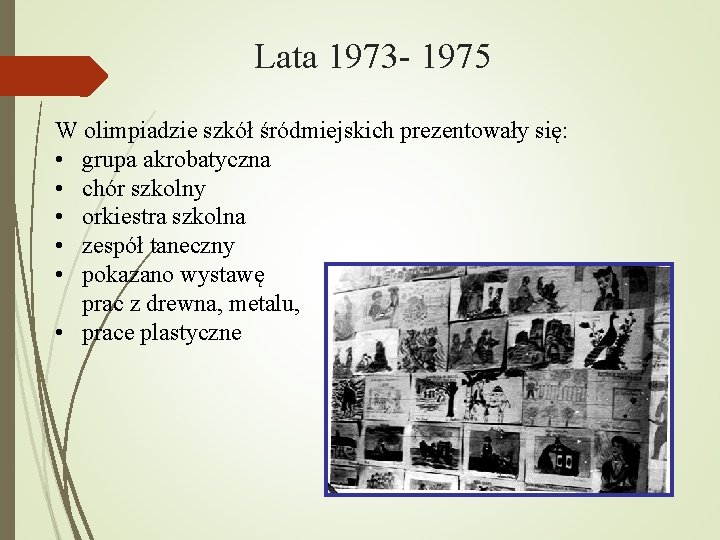 Lata 1973 - 1975 W olimpiadzie szkół śródmiejskich prezentowały się: • grupa akrobatyczna •