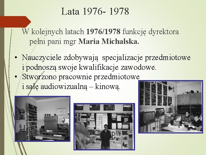Lata 1976 - 1978 W kolejnych latach 1976/1978 funkcję dyrektora pełni pani mgr Maria